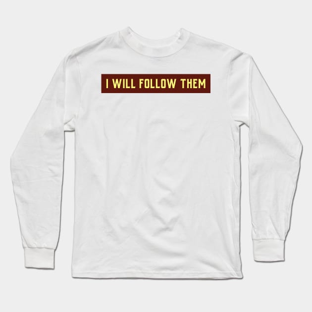 I WILL FOLLOW THEM Long Sleeve T-Shirt by MGRCLimon